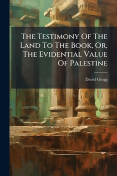 Paperback The Testimony Of The Land To The Book, Or, The Evidential Value Of Palestine Book