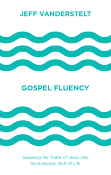 Hardcover Gospel Fluency: Speaking the Truths of Jesus Into the Everyday Stuff of Life Book