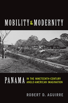 Paperback Mobility and Modernity: Panama in the Nineteenth-Century Anglo-American Imagination Book