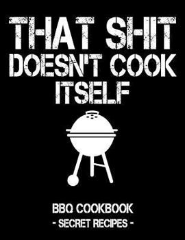 Paperback That Shit Doesn't Cook Itself: Black BBQ Cookbook - Secret Recipes for Men Book