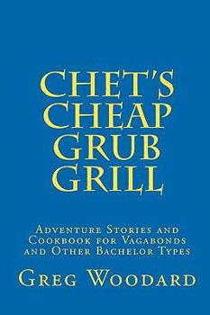 Paperback Chet's Cheap Grub Grill: Adventure Stories and Cookbook for Vagabonds and Other Bachelor Types Book