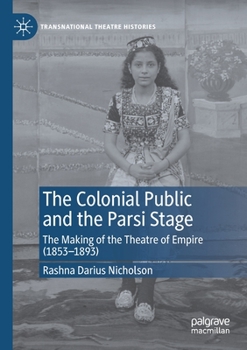 Paperback The Colonial Public and the Parsi Stage: The Making of the Theatre of Empire (1853-1893) Book