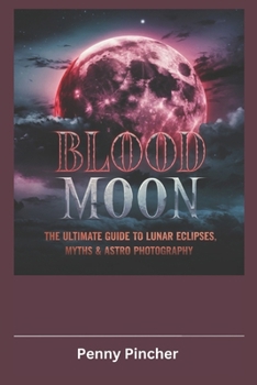 Paperback Blood Moon: The Ultimate Guide to Lunar Eclipses, Myths & Astro Photography Book