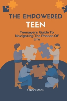 THE EMPOWERED TEEN: Teenagers' Guide To Navigating The Phases Of Life