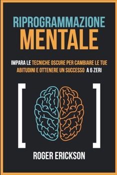 Paperback Riprogrammazione Mentale: Impara Le Tecniche Oscure Per Cambiare Le Tue Abitudini E Ottenere Un Successo a 6 Zeri [Italian] Book