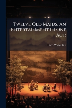 Paperback Twelve Old Maids, An Entertainment In One Act; Book