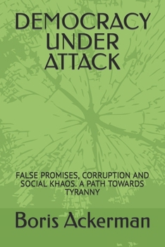 Paperback Democracy Under Attack: False Promises, Corruption and Social Khaos. a Path Towards Tyranny Book
