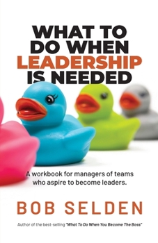 Paperback What To Do When Leadership Is Needed: A workbook for managers of teams who aspire to become leaders Book