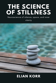 Paperback The Science of Stillness: Neuroscience of silence, space, and inner clarity Book