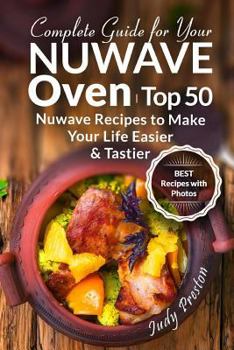 Paperback Complete Guide for your Nuwave Oven: Top 50 Nuwave Recipes to Make your Life Easier and Tastier Book