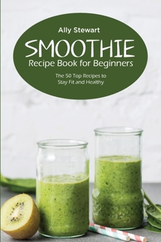 Paperback Smoothie Recipe Book for Beginners: The 50 Top Recipes to Stay Fit and Healthy Book