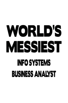 Paperback World's Messiest Info Systems Business Analyst: Original Info Systems Business Analyst Notebook, Information Systems Business Analysis Journal Gift, D Book