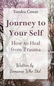 Hardcover Journey to Your Self-How to Heal from Trauma: Written by Someone Who Did Book