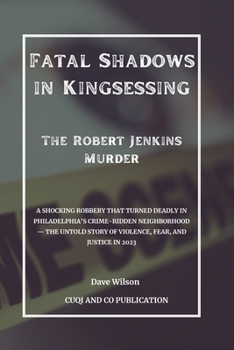 Paperback Fatal Shadows in Kingsessing - The Robert Jenkins Murder: A Shocking Robbery That Turned Deadly in Philadelphia's Crime-Ridden Neighborhood - The Unto Book