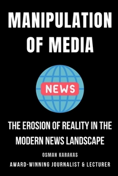 Paperback Manipulation of Media: The Erosion of Reality in the Modern News Landscape Book