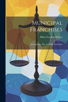Paperback Municipal Franchises: Introductory. Pipe and Wire Franchises Book
