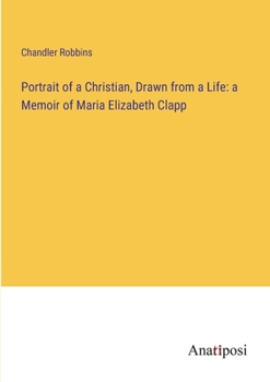 Paperback Portrait of a Christian, Drawn from a Life: a Memoir of Maria Elizabeth Clapp Book