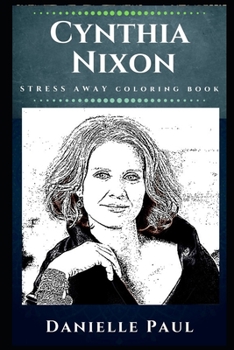 Paperback Cynthia Nixon Stress Away Coloring Book: An Adult Coloring Book Based on The Life of Cynthia Nixon. Book