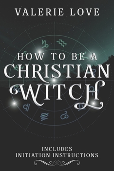 Paperback How to Be a Christian Witch: Includes Initiation Instructions Book