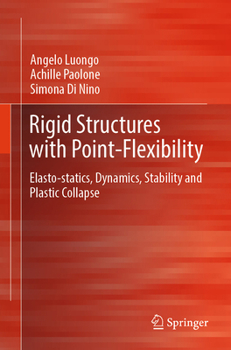 Paperback Rigid Structures with Point-Flexibility: Elasto-Statics, Dynamics, Stability and Plastic Collapse Book