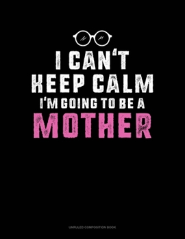 Paperback I Can't Keep Calm I'm Going To Be A Mother: Unruled Composition Book