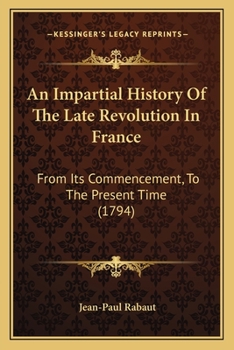An Impartial History Of The Late Revolution In France: From Its Commencement, To The Present Time