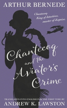 Chantecoq and the Aviator's Crime (The Further Exploits of Chantecoq) - Book #4 of the King of Detectives