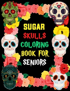 Sugar Skulls Coloring Book For Seniors: 47 High-Quality Designs A Day of the Dead Midnight Adult Coloring Book, Stress Management Coloring Book For Adults with Fun Skull Designs, for Relaxation
