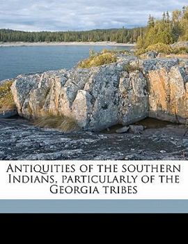 Antiquities of the Southern Indians, Particularly of the Georgia Tribes (Classics Southeast Archaeology) - Book  of the Classics of Southeastern Archaeology