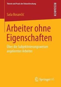 Paperback Arbeiter Ohne Eigenschaften: Über Die Subjektivierungsweisen Angelernter Arbeiter [German] Book