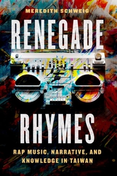 Hardcover Renegade Rhymes: Rap Music, Narrative, and Knowledge in Taiwan Book