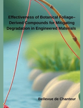Paperback Effectiveness of Botanical Foliage-Derived Compounds for Mitigating Degradation in Engineered Materials Book