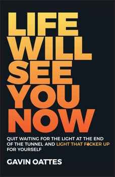 Paperback Life Will See You Now: Quit Waiting for the Light at the End of the Tunnel and Light That F*cker Up for Yourself Book