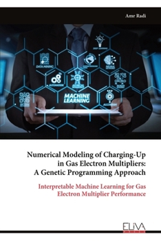 Paperback Numerical Modeling of Charging-Up in Gas Electron Multipliers: A Genetic Programming Approach: Interpretable Machine Learning for Gas Electron Multipl Book