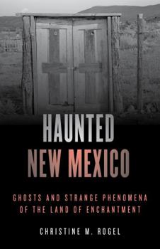 Haunted New Mexico: Ghosts and Strange Phenomena of the Land of Enchantment - Book  of the Stackpole Haunted Series