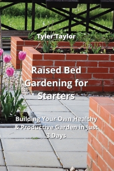 Paperback Raised Bed Gardening for Starters: Building Your Own Healthy & Productive Garden in Just 3 Days Book