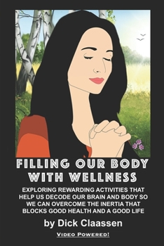 Paperback Filling Our Body with Wellness: Exploring Rewarding Activities That Help Us Decode Our Brain and Body So We Can Overcome the Inertia That Blocks Good Book