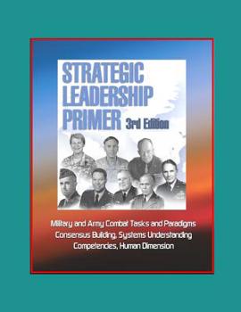 Paperback Strategic Leadership Primer, 3rd Edition - Military and Army Combat Tasks and Paradigms, Consensus Building, Systems Understanding, Competencies, Huma Book