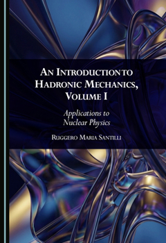 Hardcover An Introduction to Hadronic Mechanics, Volume I: Applications to Nuclear Physics Book