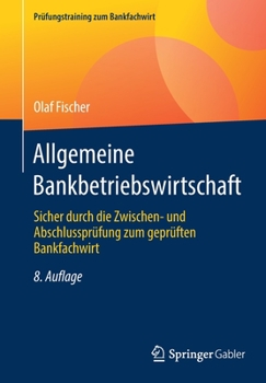 Allgemeine Bankbetriebswirtschaft: Sicher durch die Zwischen- und Abschlussprüfung zum geprüften Bankfachwirt