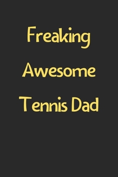 Paperback Freaking Awesome Tennis Dad: Lined Journal, 120 Pages, 6 x 9, Funny Tennis Gift Idea, Black Matte Finish (Freaking Awesome Tennis Dad Journal) Book