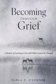 Paperback Becoming Through Grief: A Memoir of Learning to Live with What Cannot Be Changed Book
