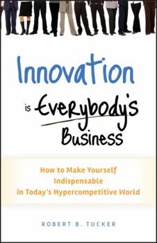 Hardcover Innovation Is Everybody's Business: How to Make Yourself Indispensable in Today's Hypercompetitive World Book