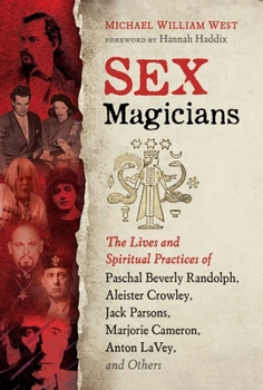 Paperback Sex Magicians: The Lives and Spiritual Practices of Paschal Beverly Randolph, Aleister Crowley, Jack Parsons, Marjorie Cameron, Anton Book