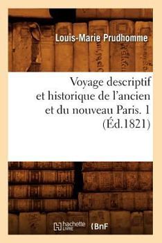 Paperback Voyage Descriptif Et Historique de l'Ancien Et Du Nouveau Paris. 1 (Éd.1821) [French] Book