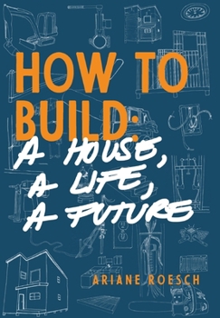 Hardcover How to Build: a House, a Life, a Future Book