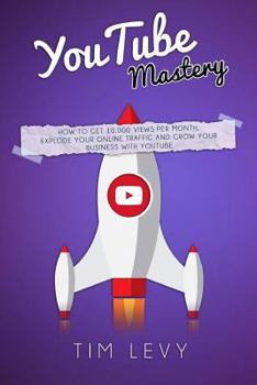 Paperback YouTube Mastery: How business YouTubers broadcast 10,000 views a month, gather subscribers and and grow business traffic online Book