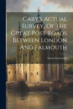 Paperback Cary's Actual Survey, Of The Great Post Roads Between London And Falmouth Book