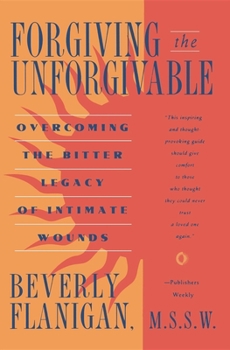 Paperback Forgiving the Unforgivable: Overcoming the Bitter Legacy of Intimate Wounds Book