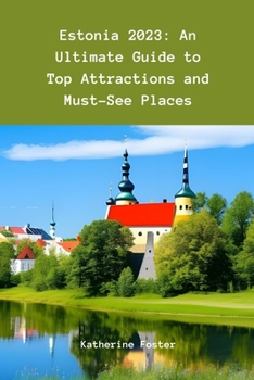 Estonia 2023: An Ultimate Guide to Top Attractions and Must-See Places